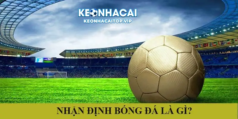 Nhận định bóng đá keonhacai là gì ?