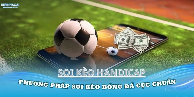 Mẹo soi kèo handicap cho người mới, dễ chơi, dễ thắng