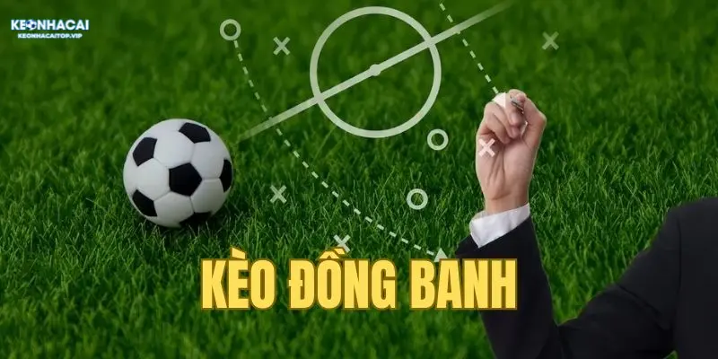 Kèo đồng banh là gì mà được nhiều người yêu thích