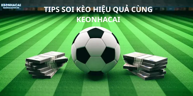 Keonhacai hướng dẫn tips soi kèo hiệu quả, thu lợi cao
